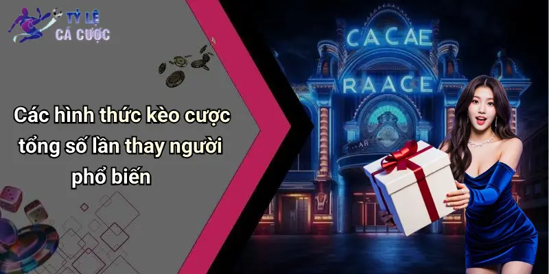 Các hình thức kèo cược tổng số lần thay người phổ biến
