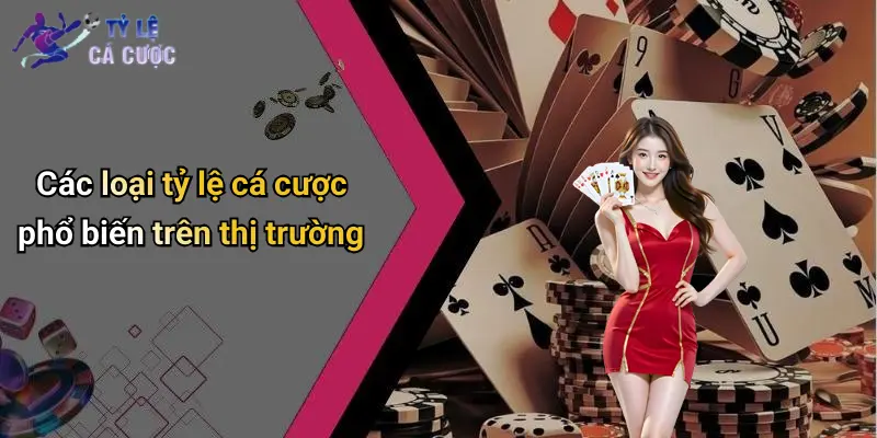 Các loại tỷ lệ cá cược phổ biến trên thị trường