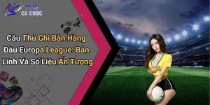 Cầu Thủ Ghi Bàn Hàng Đầu Europa League: Bản Lĩnh Và Số Liệu Ấn Tượng