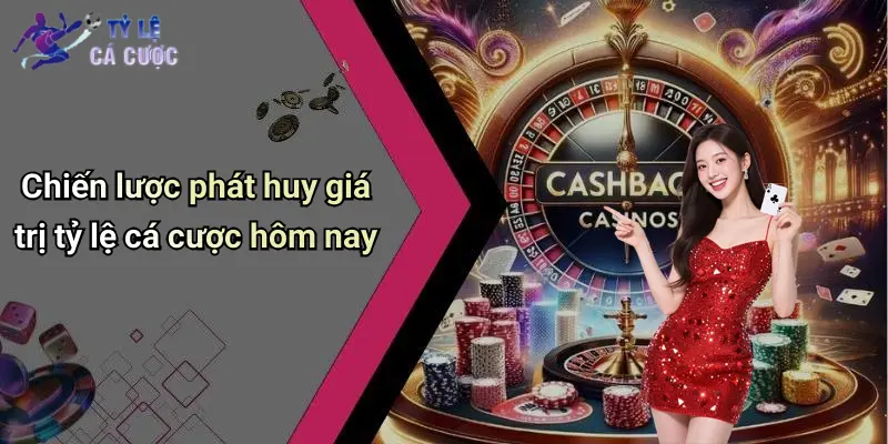 Chiến lược phát huy giá trị tỷ lệ cá cược hôm nay
