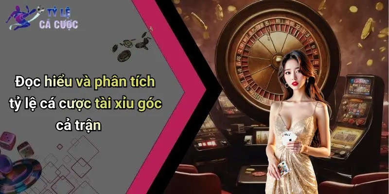 Đọc hiểu và phân tích tỷ lệ cá cược tài xỉu góc cả trận