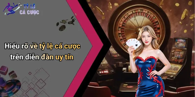 Hiểu rõ về tỷ lệ cá cược trên diễn đàn uy tín