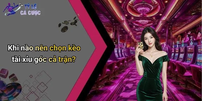 Khi nào nên chọn kèo tài xỉu góc cả trận?