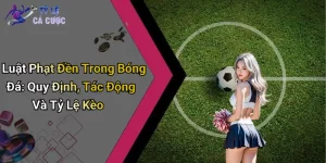 Luật Phạt Đền Trong Bóng Đá: Quy Định, Tác Động Và Tỷ Lệ Kèo