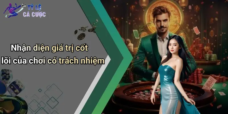 Nhận diện giá trị cốt lõi của chơi có trách nhiệm