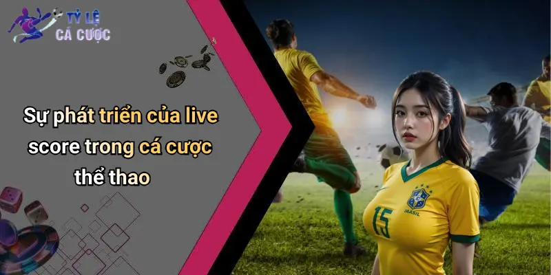 Sự phát triển của live score trong cá cược thể thao