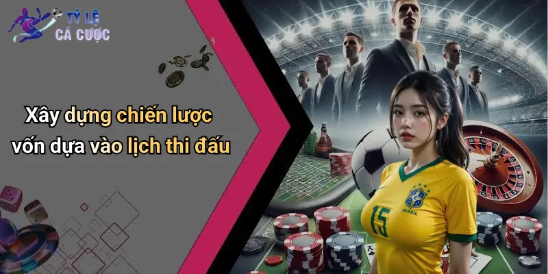 Xây dựng chiến lược vốn dựa vào lịch thi đấu
