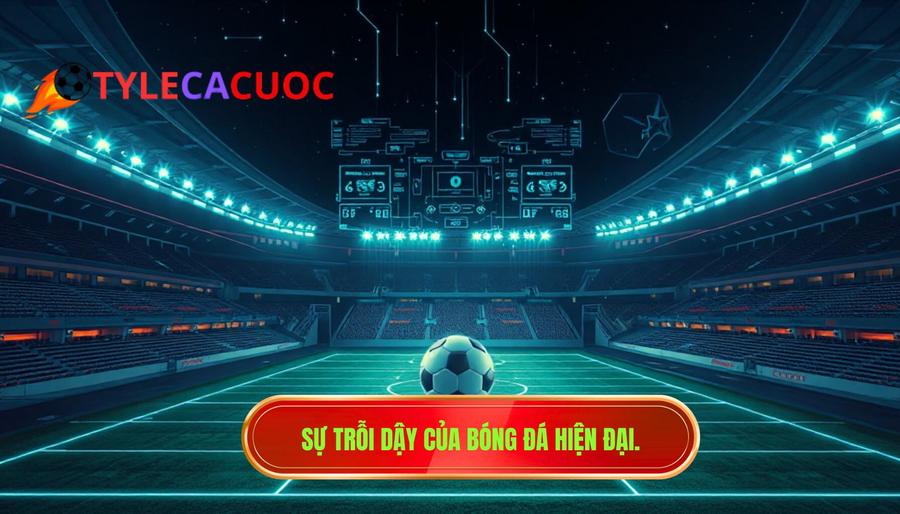 1. Sự trỗi dậy của bóng đá hiện đại.