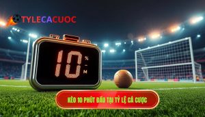 Kèo cược đội ghi bàn trong 10 phút đầu